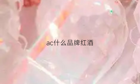 ac什么品牌红酒(care红酒是什么牌子)