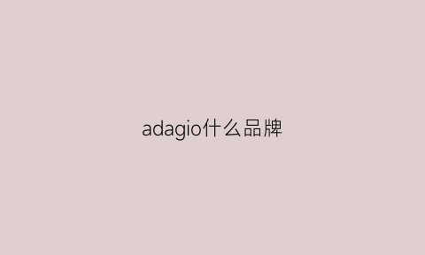 adagio什么品牌(adea是什么牌子)