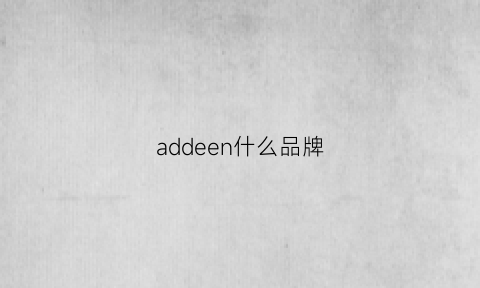 addeen什么品牌(addninth什么牌子)