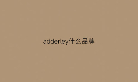 adderley什么品牌(auldey是什么牌子)