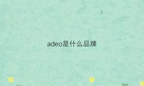 adeo是什么品牌(adeo是什么品牌音响)