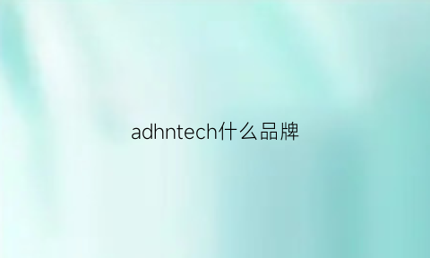 adhntech什么品牌(autech什么品牌)