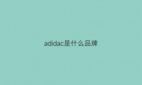 adidac是什么品牌(adidas是什么牌子)