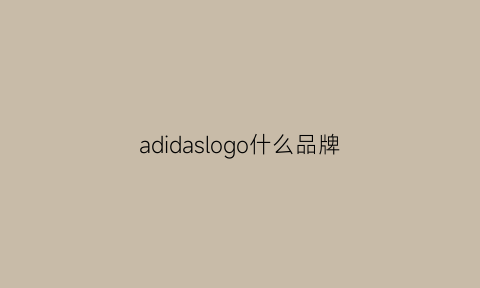 adidaslogo什么品牌(adidaslogo的含义)