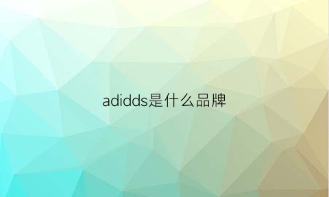 adidds是什么品牌(adodisi是什么牌子)