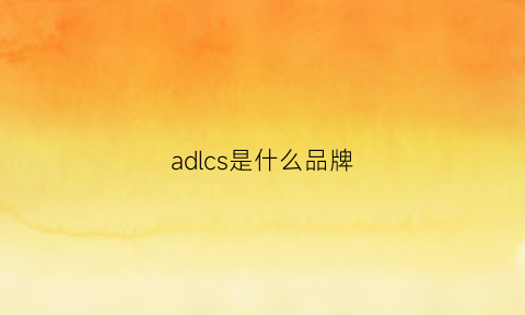 adlcs是什么品牌(adezcs是什么品牌)