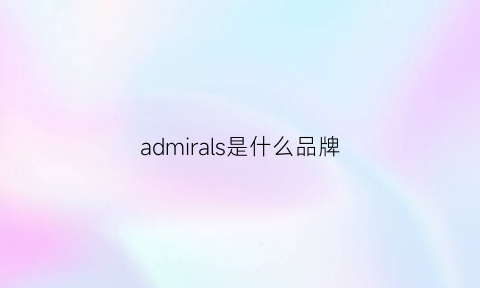 admirals是什么品牌(adorme什么牌子)