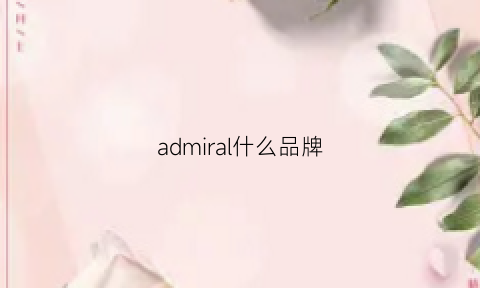 admiral什么品牌(adorme什么牌子)