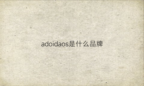 adoidaos是什么品牌(adonos是什么牌子)