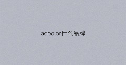 adoolor什么品牌(ador是什么品牌)
