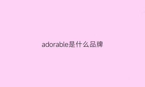 adorable是什么品牌(adaio是什么牌子)