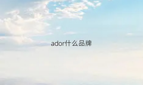 ador什么品牌(matador什么品牌)