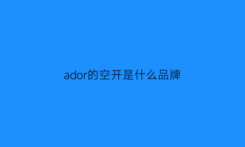 ador的空开是什么品牌(空气开关ac与ad区别)