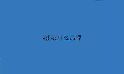 adtec什么品牌(advocate什么牌子)