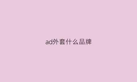 ad外套什么品牌(ad衣服品牌)