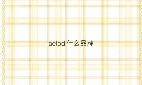 aelodi什么品牌(aelodi是什么牌子电视)