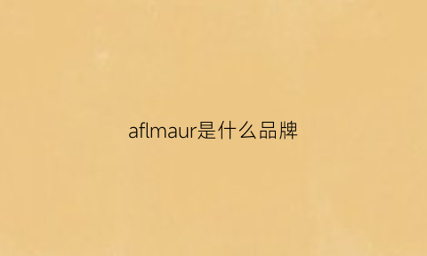 aflmaur是什么品牌(afedlnbermqnneeu是什么牌子)