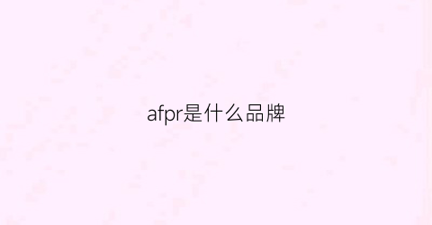 afpr是什么品牌(af是什么档次)