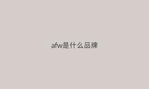 afw是什么品牌(afe是什么品牌)