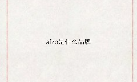 afzo是什么品牌(afzrcovv是什么牌子)