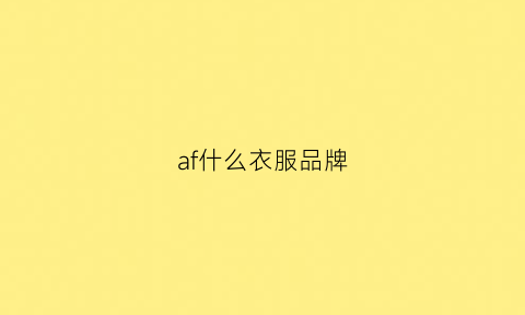 af什么衣服品牌(af是啥牌子衣服)