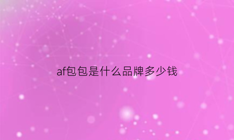 af包包是什么品牌多少钱(af是奢侈品吗)