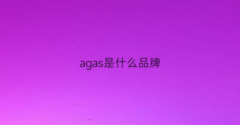 agas是什么品牌(ashaao是什么牌子)