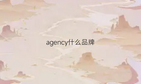 agency什么品牌(agen是什么牌子)