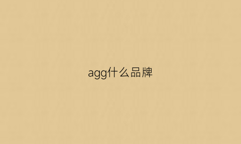 agg什么品牌(agag什么牌子)