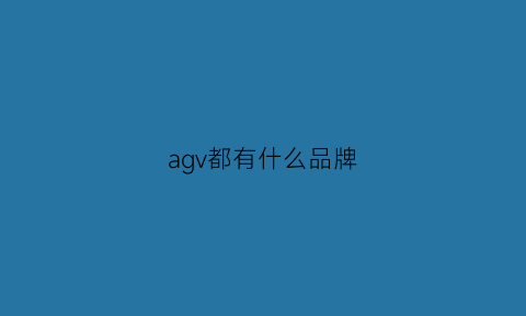 agv都有什么品牌(agv知名品牌)