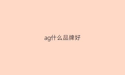 ag什么品牌好(ag是什么品牌价位多少)