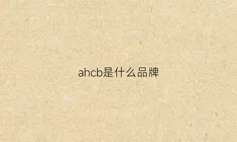 ahcb是什么品牌(ahcb5是什么牌子)