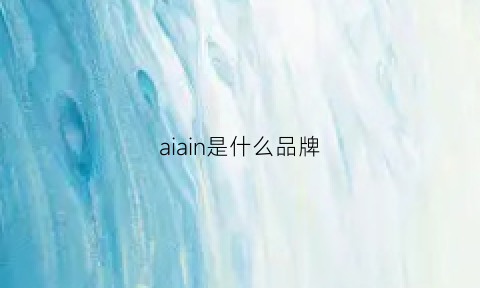 aiain是什么品牌(aiu是什么品牌)