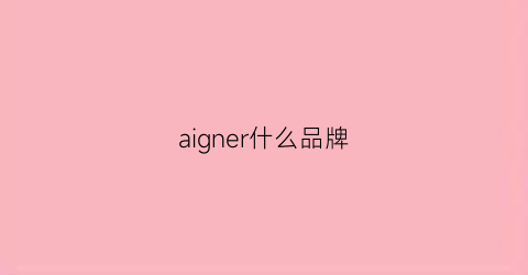 aigner什么品牌(aigner女包怎么样)