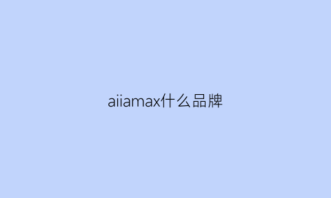 aiiamax什么品牌(alphamax是什么牌子)