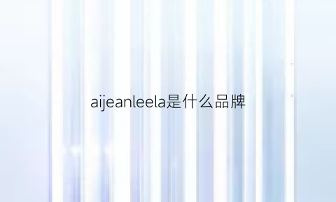 aijeanleela是什么品牌(aiangel是什么档次)