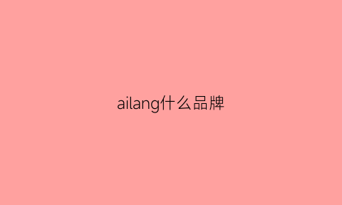 ailang什么品牌(ailang是什么牌子的表)