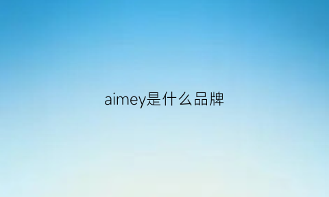 aimey是什么品牌(aimee是什么牌子)