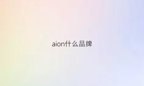 aion什么品牌(aion是什么牌子)