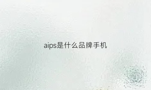 aips是什么品牌手机