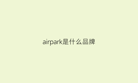 airpark是什么品牌(air品牌是什么品牌)