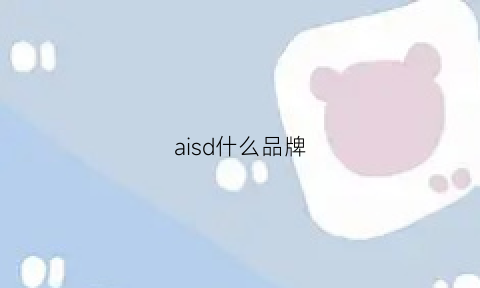 aisd什么品牌(ainsdd是什么牌子)