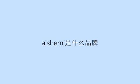 aishemi是什么品牌