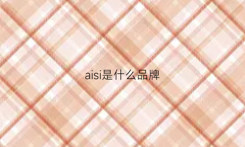 aisi是什么品牌(aisin是什么牌子)