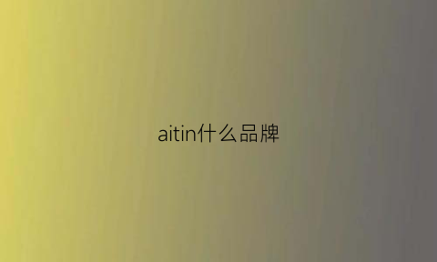 aitin什么品牌(ai是什么牌子的)