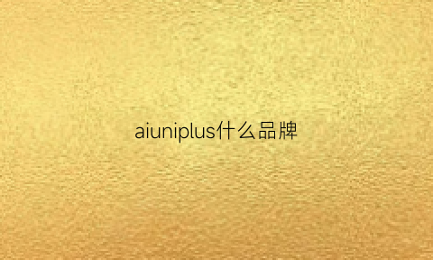 aiuniplus什么品牌(aiusln是什么品牌)