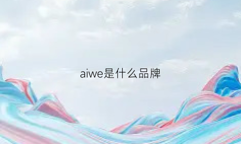 aiwe是什么品牌(aivisnow什么牌子)