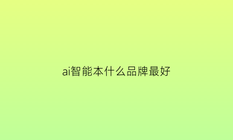 ai智能本什么品牌最好