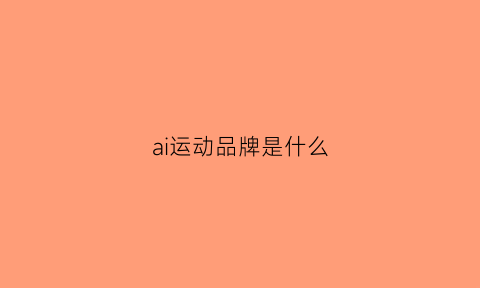 ai运动品牌是什么(ai是啥牌子)