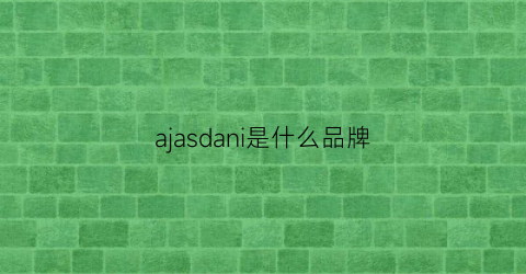 ajasdani是什么品牌(arana是什么品牌)